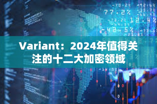 Variant：2024年值得關注的十二大加密領域