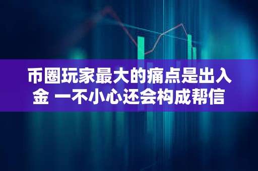 幣圈玩家最大的痛點是出入金 一不小心還會構成幫信罪？