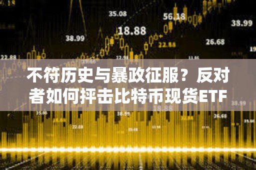 不符歷史與暴政征服？反對者如何抨擊比特幣現貨ETF獲批