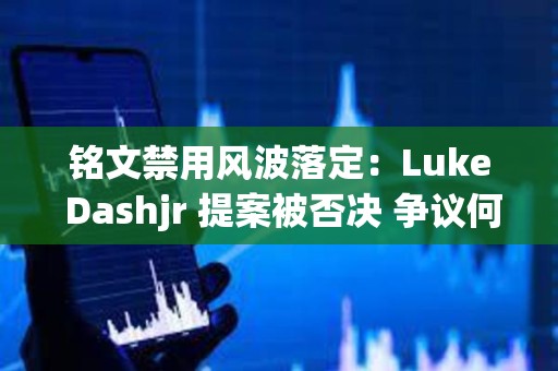 銘文禁用風波落定:Luke Dashjr 提案被否決 爭議何去何從? 銘文禁用風波落定:Luke Dashjr 提案被否決 爭議何去何從?