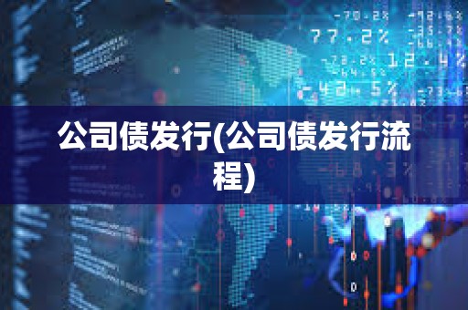 公司債發行(公司債發行流程)