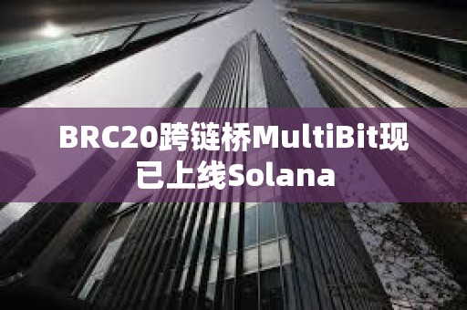 BRC20跨鏈橋MultiBit現已上線Solana