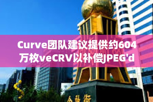 Curve團隊建議提供約604萬枚veCRV以補償JPEG'd DAO因7月黑客攻擊造成的損失 Curve團隊建議提供約604萬枚veCRV以補償JPEG'd DAO因7月黑客攻擊造成的損失