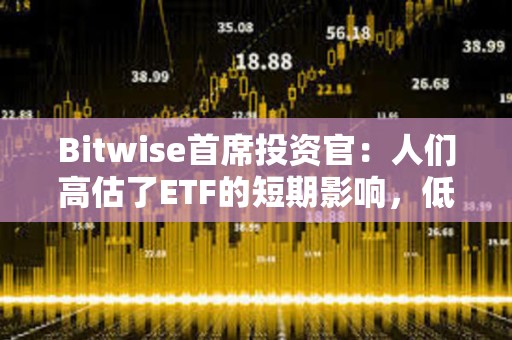 Bitwise首席投資官：人們高估了ETF的短期影響，低估了長(zhǎng)期影響