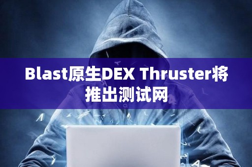 Blast原生DEX Thruster將推出測試網
