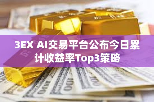 3EX AI交易平臺(tái)公布今日累計(jì)收益率Top3策略