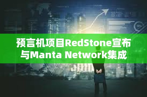 預言機項目RedStone宣布與Manta Network集成