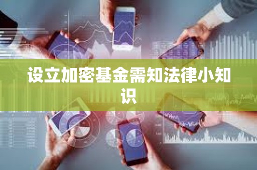 設(shè)立加密基金需知法律小知識(shí)