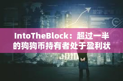 IntoTheBlock：超過一半的狗狗幣持有者處于盈利狀態