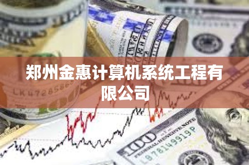 鄭州金惠計算機系統(tǒng)工程有限公司 鄭州金惠計算機系統(tǒng)工程有限公司