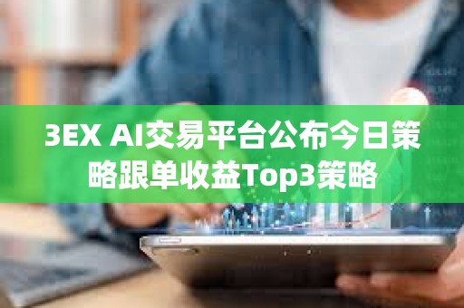 3EX AI交易平臺公布今日策略跟單收益Top3策略