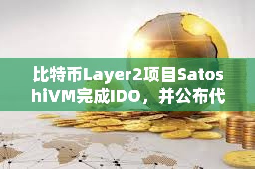 比特幣Layer2項目SatoshiVM完成IDO，并公布代幣經濟學