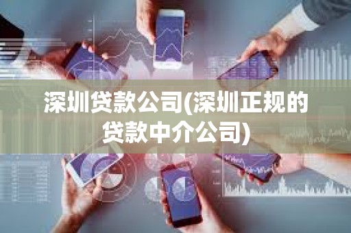 深圳貸款公司(深圳正規的貸款中介公司)