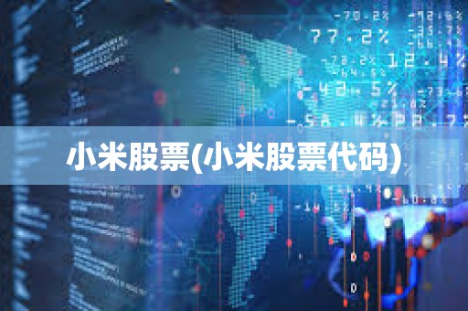 小米股票(小米股票代碼) 小米股票(小米股票代碼)