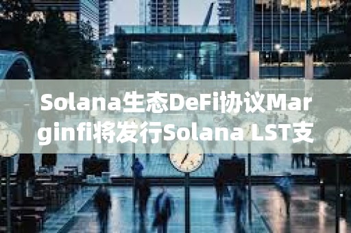 Solana生態(tài)DeFi協(xié)議Marginfi將發(fā)行Solana LST支持的穩(wěn)定幣YBX