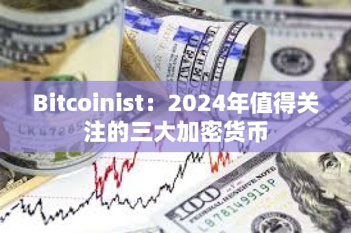 Bitcoinist：2024年值得關注的三大加密貨幣