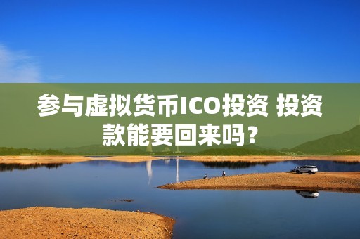 參與虛擬貨幣ICO投資 投資款能要回來嗎？