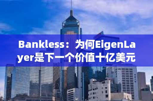 Bankless：為何EigenLayer是下一個價值十億美元的空投機會？