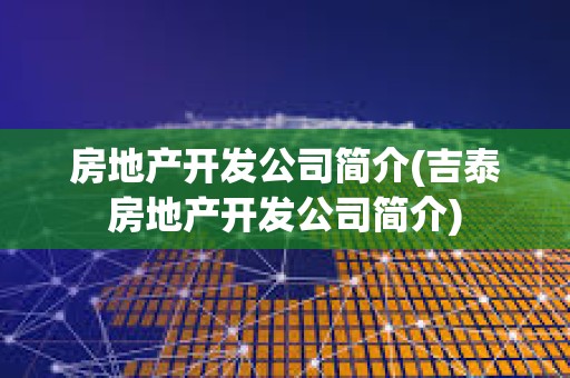 房地產開發公司簡介(吉泰房地產開發公司簡介)