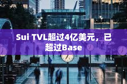 Sui TVL超過4億美元，已超過Base