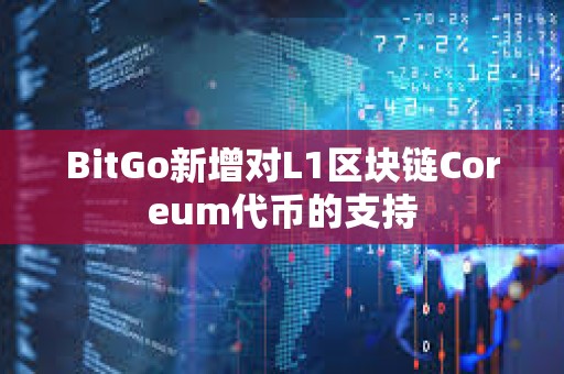 BitGo新增對L1區塊鏈Coreum代幣的支持
