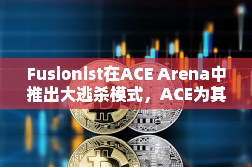 Fusionist在ACE Arena中推出大逃殺模式，ACE為其唯一通用代幣