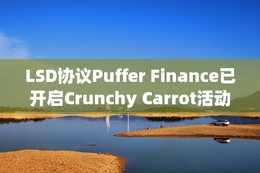 LSD協議Puffer Finance已開啟Crunchy Carrot活動