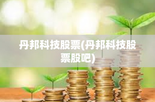 丹邦科技股票(丹邦科技股票股吧)