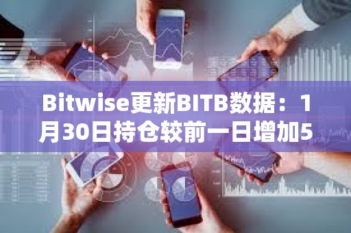 Bitwise更新BITB數(shù)據(jù)：1月30日持倉較前一日增加501枚比特幣