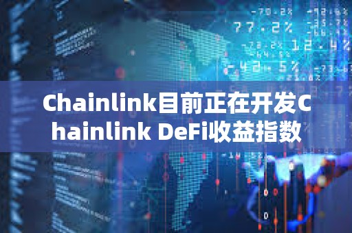 Chainlink目前正在開發Chainlink DeFi收益指數