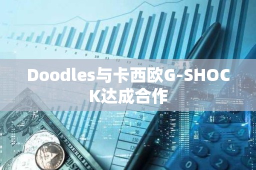 Doodles與卡西歐G-SHOCK達成合作