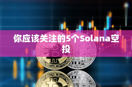你應該關注的5個Solana空投