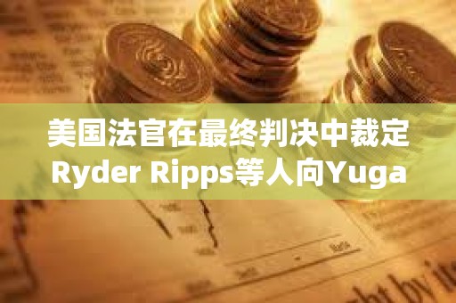 美國法官在最終判決中裁定Ryder Ripps等人向Yuga Labs賠償900萬美元
