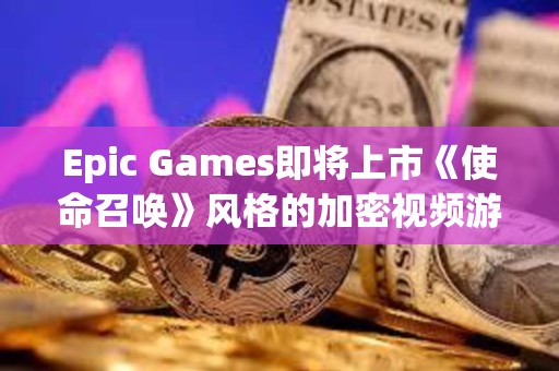 Epic Games即將上市《使命召喚》風(fēng)格的加密視頻游戲Shrapnel
