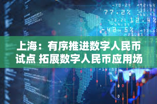 上海：有序推進數字人民幣試點 拓展數字人民幣應用場景