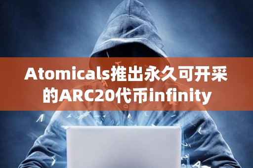 Atomicals推出永久可開采的ARC20代幣infinity