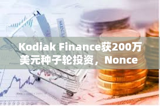 Kodiak Finance獲200萬美元種子輪投資，Nonce Classic領投