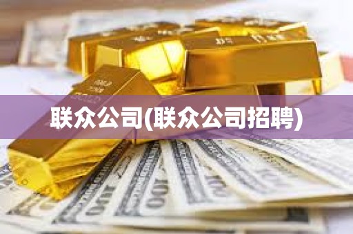 聯眾公司(聯眾公司招聘)
