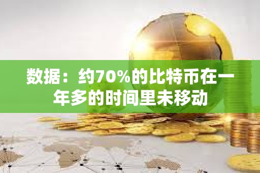 數據：約70%的比特幣在一年多的時間里未移動
