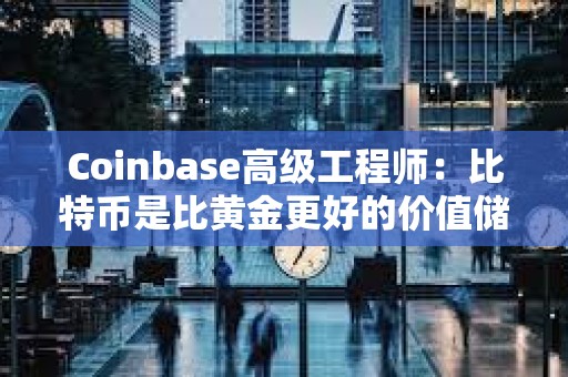 Coinbase高級工程師：比特幣是比黃金更好的價值儲存手段