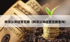 網(wǎng)貸公司經(jīng)營(yíng)范圍（網(wǎng)貸公司經(jīng)營(yíng)范圍查詢）