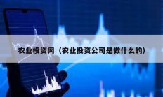 農業投資網（農業投資公司是做什么的）