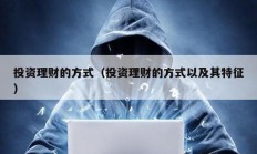 投資理財(cái)?shù)姆绞剑ㄍ顿Y理財(cái)?shù)姆绞揭约捌涮卣鳎?></a>
					</div>
					<div   id=