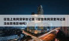 征信上有網貸審批記錄（征信有網貸查詢記錄沒批款有影響嗎）