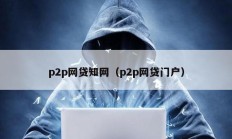 p2p網(wǎng)貸知網(wǎng)（p2p網(wǎng)貸門戶）