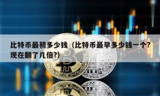 比特幣最初多少錢（比特幣最早多少錢一個?現(xiàn)在翻了幾倍?）