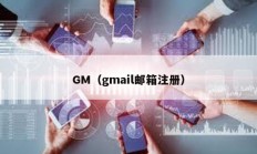 GM（gmail郵箱注冊）