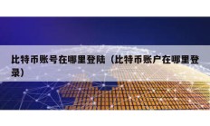 比特幣賬號在哪里登陸（比特幣賬戶在哪里登錄）