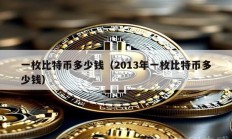 一枚比特幣多少錢（2013年一枚比特幣多少錢）