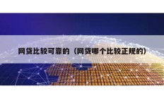 網貸比較可靠的（網貸哪個比較正規的）